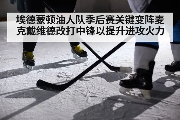 埃德蒙顿油人队季后赛关键变阵麦克戴维德改打中锋以提升进攻火力